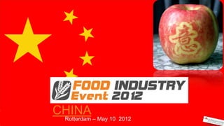 FOOD & BUSINESS IN
CHINA
 Rotterdam – May 10 2012
 