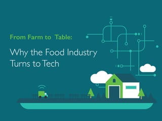 From Farm to Table:
Why the Food Industry
Turns toTech
 