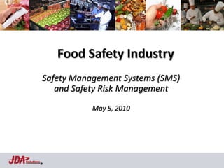 Food Safety Industry
            Safety Management Systems (SMS)
               and Safety Risk Management
                       May 5, 2010




Solutions
 