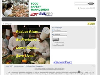 FOOD
              SAFETY
              MANAGEMENT




      Reduce Risks…

      Be ProActive…

      Lower Costs…

      Save Lives…
                           sms-demo2.com


Solutions                                  29
 
