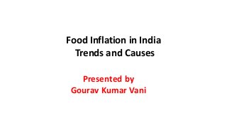 Food Inflation in India
Trends and Causes
Presented by
Gourav Kumar Vani
3/5/2017 1http://gourav-kumar-vani.strikingly.com/
 