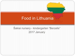 Šakiai nursery - kindergarten “Berzelis”
2017 January
Food in Lithuania
 