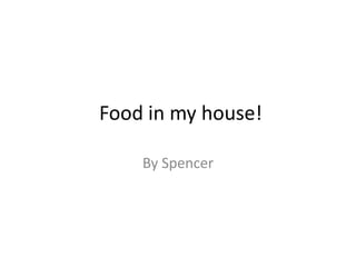 Food in my house!
By Spencer
 