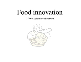 Food innovation
  Il futuro del settore alimentare
 
