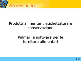 Prodotti alimentari: etichettatura e
           conservazione

     Palmari e software per le
        forniture alimentari



                                       [1]
 