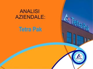 ANALISI
AZIENDALE:

 Tetra Pak
 
