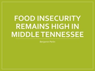 FOOD INSECURITY
REMAINS HIGH IN
MIDDLETENNESSEE
Benjamin Perlin
 