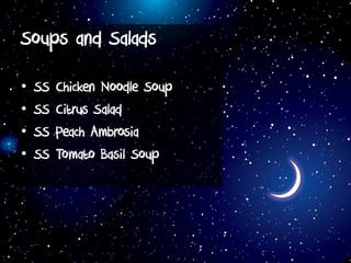 Soups and Salads
• SS Chicken Noodle Soup
• SS Citrus Salad
• SS Peach Ambrosia
• SS Tomato Basil Soup
 