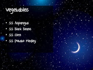 Vegetables
• SS Asparagus
• SS Black Beans
• SS Corn
• SS Potato Medley
 