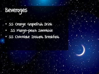 Beverages
• SS Orange Grapefruit Drink
• SS Mango-peach Smoothie
• SS Chocolate Instant Breakfast
 