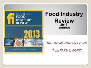 Food Industry
Review
2013
edition

The Ultimate Reference Guide
“from FARM to FORK”

 