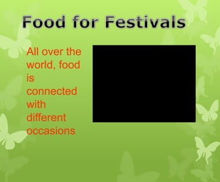All over the
world, food
is
connected
with
different
occasions
 