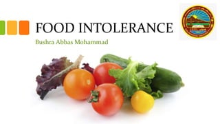 FOOD INTOLERANCE
Bushra Abbas Mohammad
 