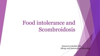 Food intolerance and
Scombroidosis
Natasorn Lekuthai,MD.
Allergy and Immunology fellowship
 