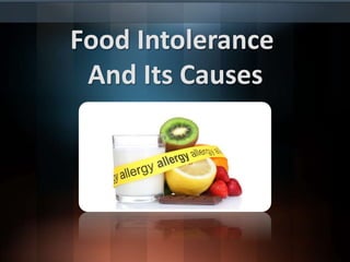 Food Intolerance
And Its Causes
 