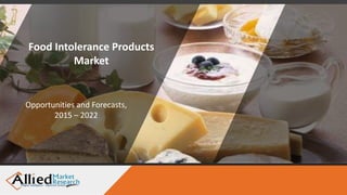 Food Intolerance Products
Market
Opportunities and Forecasts,
2015 – 2022
 