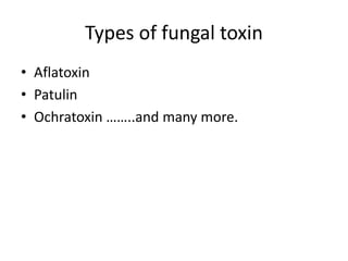Types of fungal toxin
• Aflatoxin
• Patulin
• Ochratoxin ……..and many more.
 