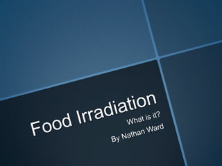 Food irradiation by Nathan Ward