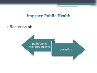 • Reduction of:
pathogenic
microorganisms
parasites
 