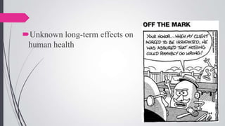 Unknown long-term effects on
human health

 