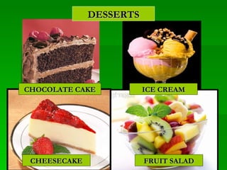 DESSERTS CHEESECAKE FRUIT SALAD CHOCOLATE CAKE ICE CREAM