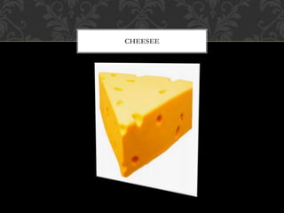 CHEESEE
 