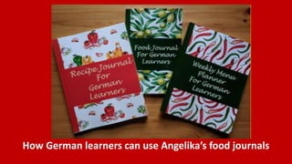 How German learners can use Angelika’s food journals
 