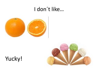 I don´t like…
Yucky!
 