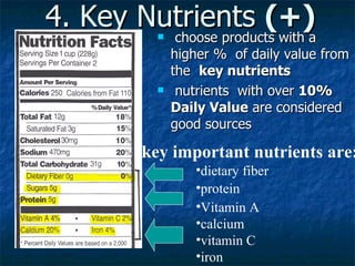 4. Key Nutrients  (+) choose products with a higher %  of daily value from the  key nutrients   nutrients  with over  10% Daily Value  are considered good sources  dietary fiber protein Vitamin A calcium vitamin C iron key important nutrients are: 