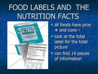 FOOD LABELS AND  THE NUTRITION FACTS   <ul><li>all foods have pros  +  and cons  - </li></ul><ul><li>look at the total lab...
