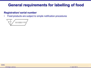 EAS
Strategic advice 11 April 2014
General requirements for labelling of food
Registration/ serial number
• Food products ...