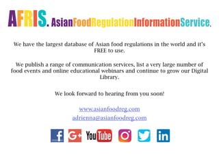 AFRIS. AsianFoodRegulationInformationService.
We have the largest database of Asian food regulations in the world and it’s...