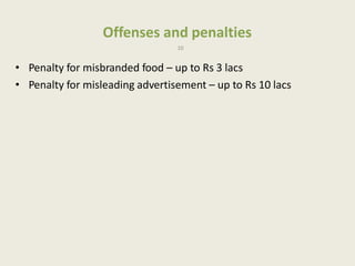 Offenses and penalties
10
• Penalty for misbranded food – up to Rs 3 lacs
• Penalty for misleading advertisement – up to Rs 10 lacs
 