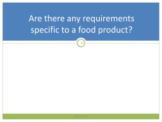 July 4, 2014
31
Are there any requirements
specific to a food product?
 