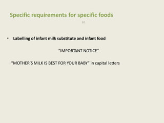 Specific requirements for specific foods
32
• Labelling of infant milk substitute and infant food
“IMPORTANT NOTICE”
“MOTHER’S MILK IS BEST FOR YOUR BABY” in capital letters
 