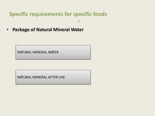 Specific requirements for specific foods
40
• Package of Natural Mineral Water
NATURAL MINERAL WATER
NATURAL MINERAL AFTER USE
 