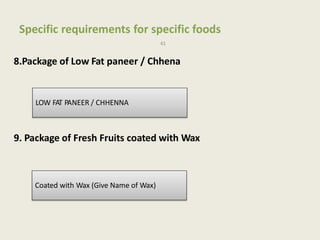 Specific requirements for specific foods
41
8.Package of Low Fat paneer / Chhena
9. Package of Fresh Fruits coated with Wax
LOW FAT PANEER / CHHENNA
Coated with Wax (Give Name of Wax)
 
