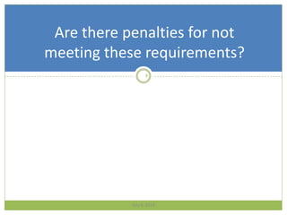 9
July 4, 2014
Are there penalties for not
meeting these requirements?
 
