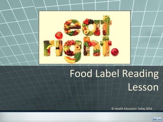 Food Label Reading
Lesson
© Health Education Today 2016
 