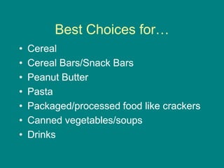Best Choices for…CerealCereal Bars/Snack BarsPeanut ButterPastaPackaged/processed food like crackersCanned vegetables/soups	Drinks