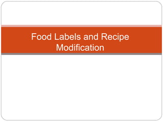 Food Labels and Recipe
Modification
Applying the Principles of Nutrition to
a Physical Activity

 