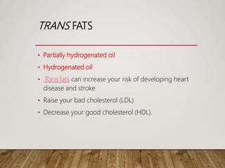 TRANS FATS
• Partially hydrogenated oil
• Hydrogenated oil
• Trans fats can increase your risk of developing heart
disease...