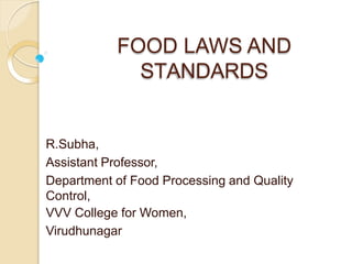 FOOD LAWS AND
STANDARDS
R.Subha,
Assistant Professor,
Department of Food Processing and Quality
Control,
VVV College for Women,
Virudhunagar
 
