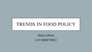 TRENDS IN FOOD POLICY
Maira Jabeen
L1F18BSFT0021
 