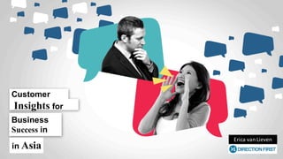 Business
Success in
in Asia
Customer
Insights for
Erica	
 van	
 Lieven
 