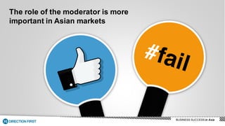 Adapt your approach when 
managing communities in Asia
Motivations
Topics & challenges
Moderator role
BUSINESS SUCCESS in Asia
 