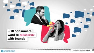 9/10 consumers 
want to collaborate
with brands
BUSINESS SUCCESS in Asia
 