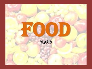 FOOD
YEAR 8

 