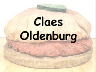 Claes
Oldenburg

 