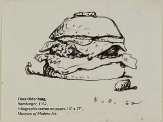 Claes Oldenburg,
Hamburger, 1962,
lithographic crayon on paper, 14" x 17",
Museum of Modern Art.

 